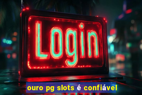 ouro pg slots é confiável